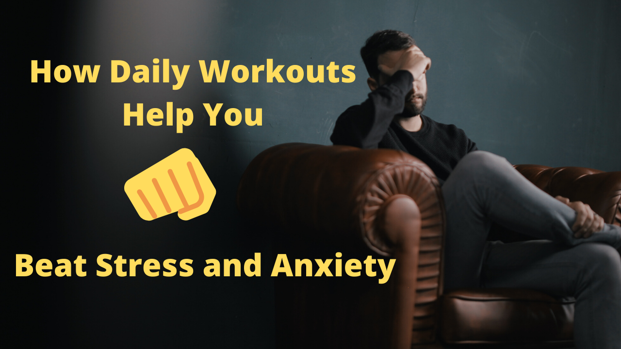 How Daily Workouts Help you Beat Stress and Anxiety